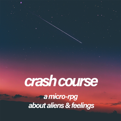 crash course: a micro-rpg about aliens & feelings